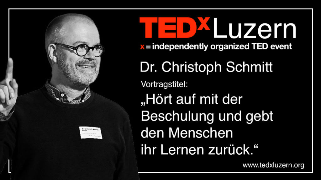 Titelbild TEDxLuzern: Dr. Christoph Schmitt, «Hört auf mit der Beschulung und gebt den Menschen ihr Lernen zurück»