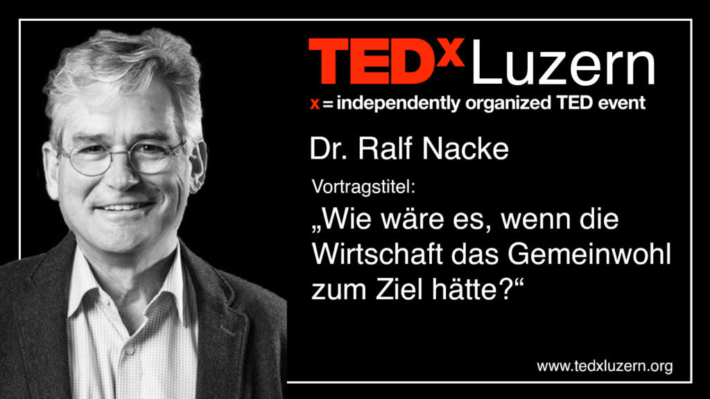 Titelbild TEDxLuzern: Dr. Ralf Nacke, «Wie wäre es, wenn die Wirtschaft das Gemeinwohl zum Ziel hätte?»